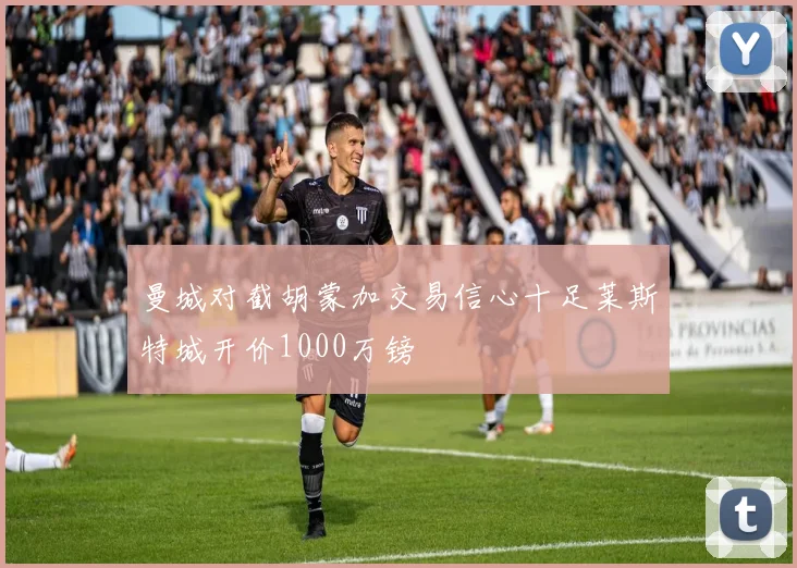 曼城对截胡蒙加交易信心十足莱斯特城开价1000万镑